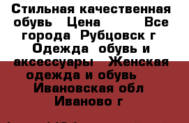 Стильная качественная обувь › Цена ­ 500 - Все города, Рубцовск г. Одежда, обувь и аксессуары » Женская одежда и обувь   . Ивановская обл.,Иваново г.